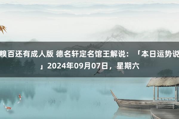 糗百还有成人版 德名轩定名馆王解说：「本日运势说」2024年09月07日，星期六