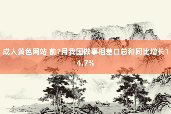 成人黄色网站 前7月我国做事相差口总和同比增长14.7%