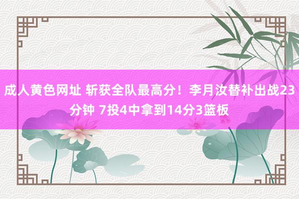 成人黄色网址 斩获全队最高分！李月汝替补出战23分钟 7投4中拿到14分3篮板