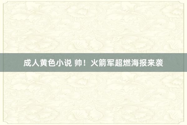 成人黄色小说 帅！火箭军超燃海报来袭