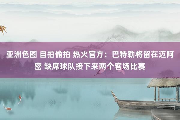 亚洲色图 自拍偷拍 热火官方：巴特勒将留在迈阿密 缺席球队接下来两个客场比赛