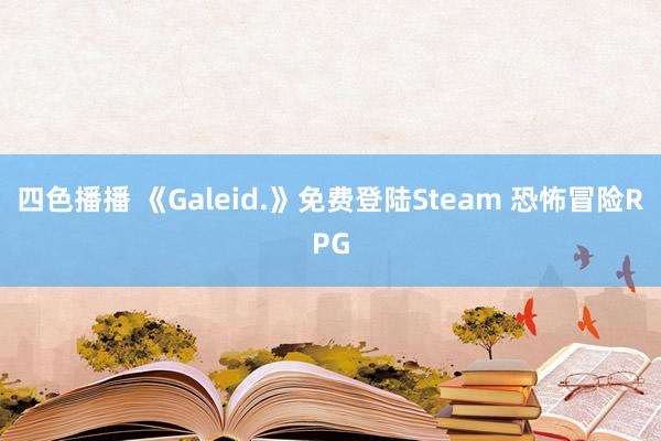 四色播播 《Galeid.》免费登陆Steam 恐怖冒险RPG