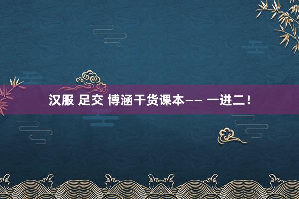 汉服 足交 博涵干货课本—— 一进二！