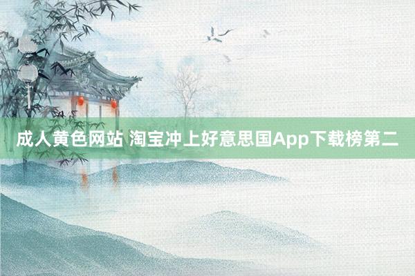 成人黄色网站 淘宝冲上好意思国App下载榜第二